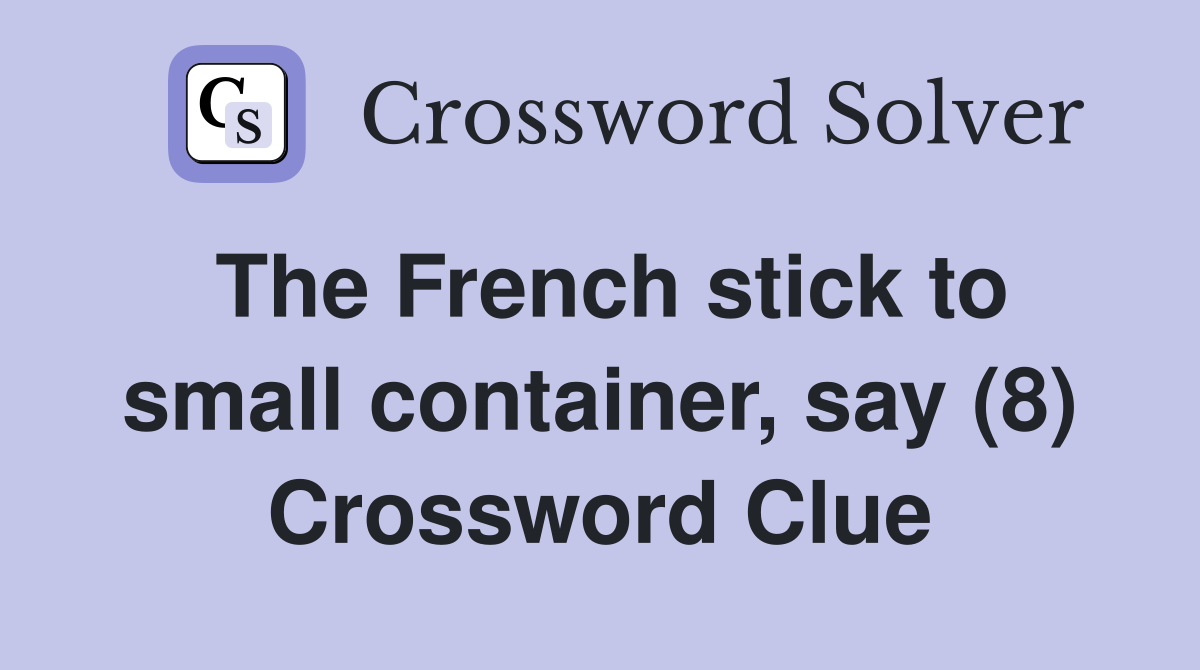 The French stick to small container, say (8) Crossword Clue