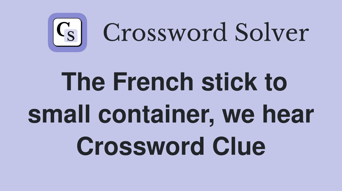 The French stick to small container, we hear Crossword Clue