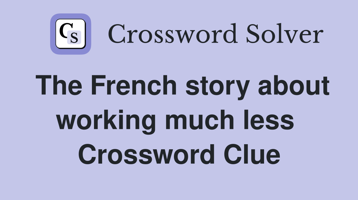 The French story about working much less  Crossword Clue