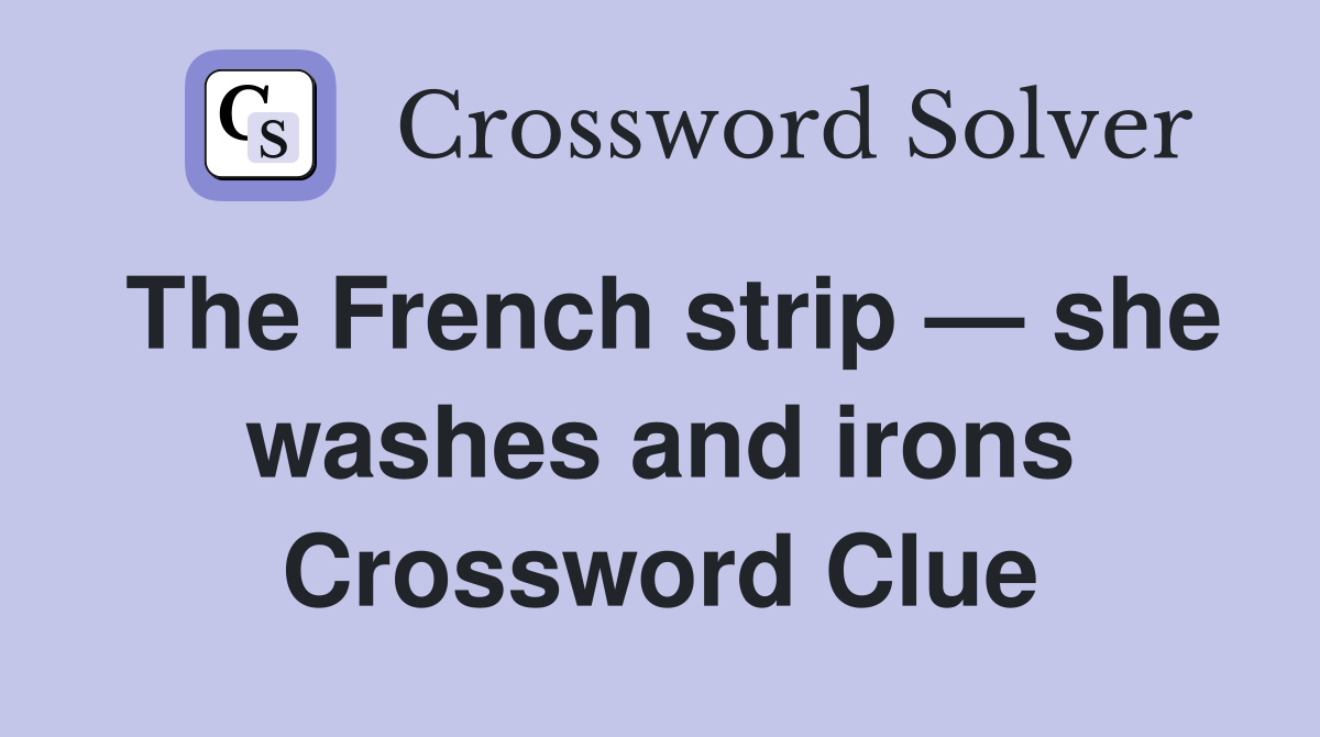 The French strip — she washes and irons Crossword Clue