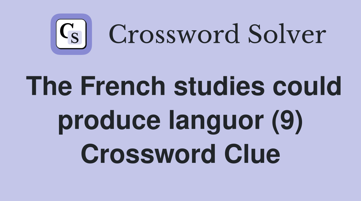 The French studies could produce languor (9) Crossword Clue