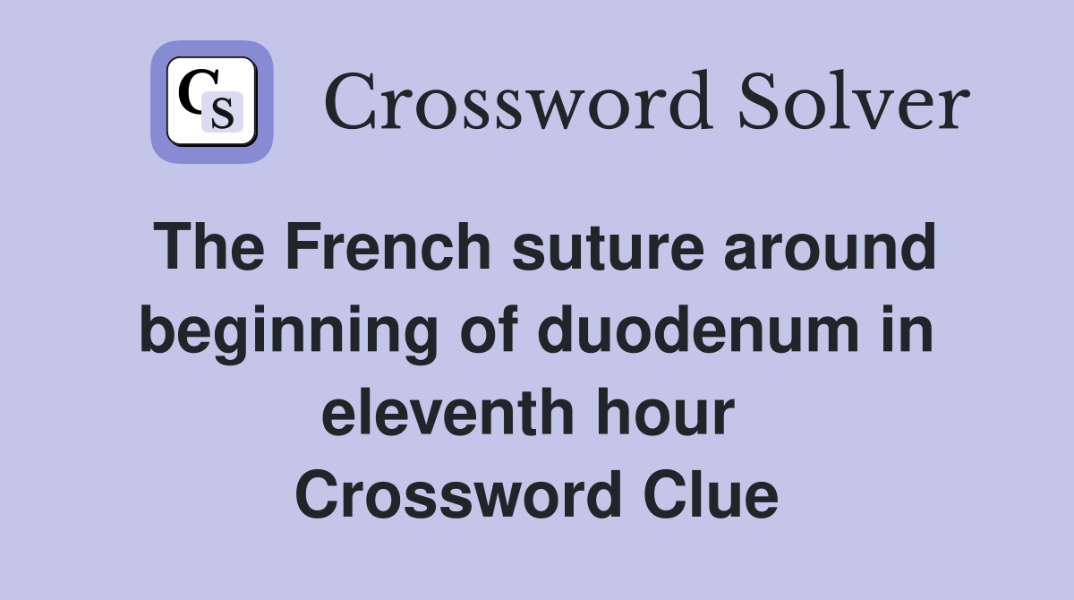The French suture around beginning of duodenum in eleventh hour  Crossword Clue