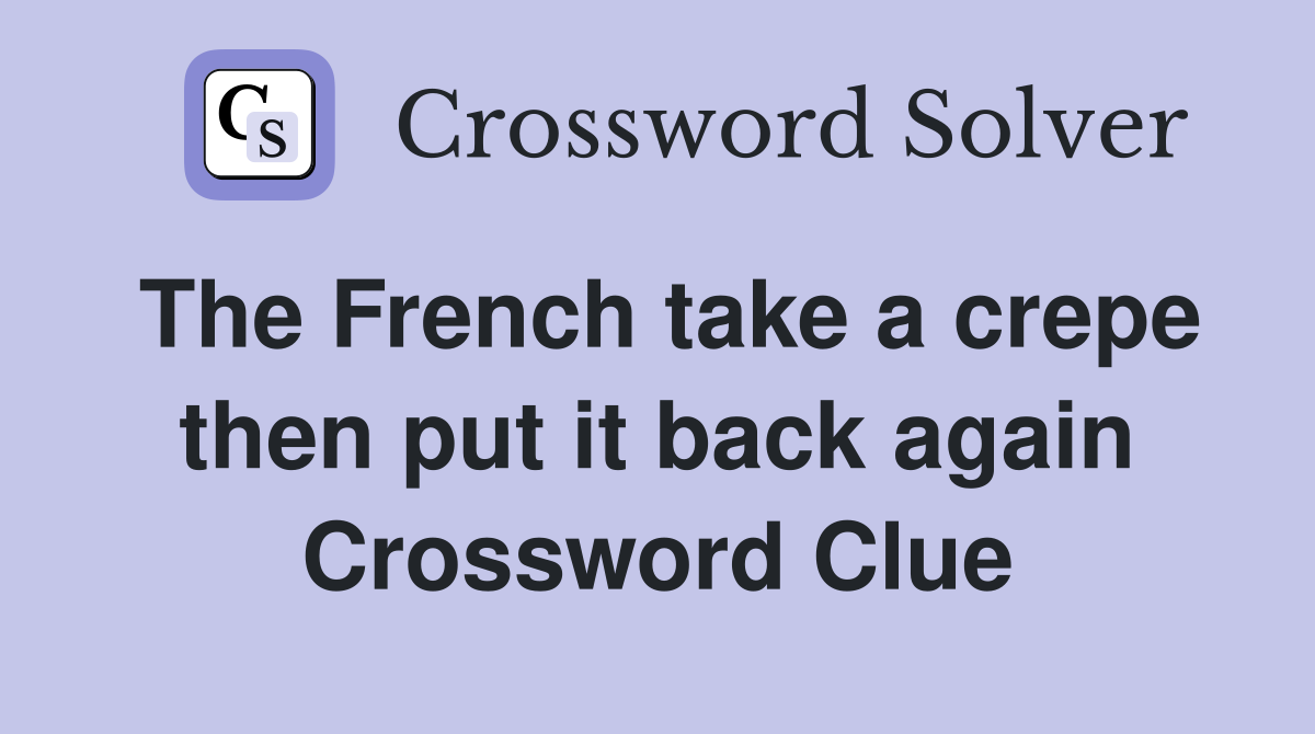 The French take a crepe then put it back again Crossword Clue