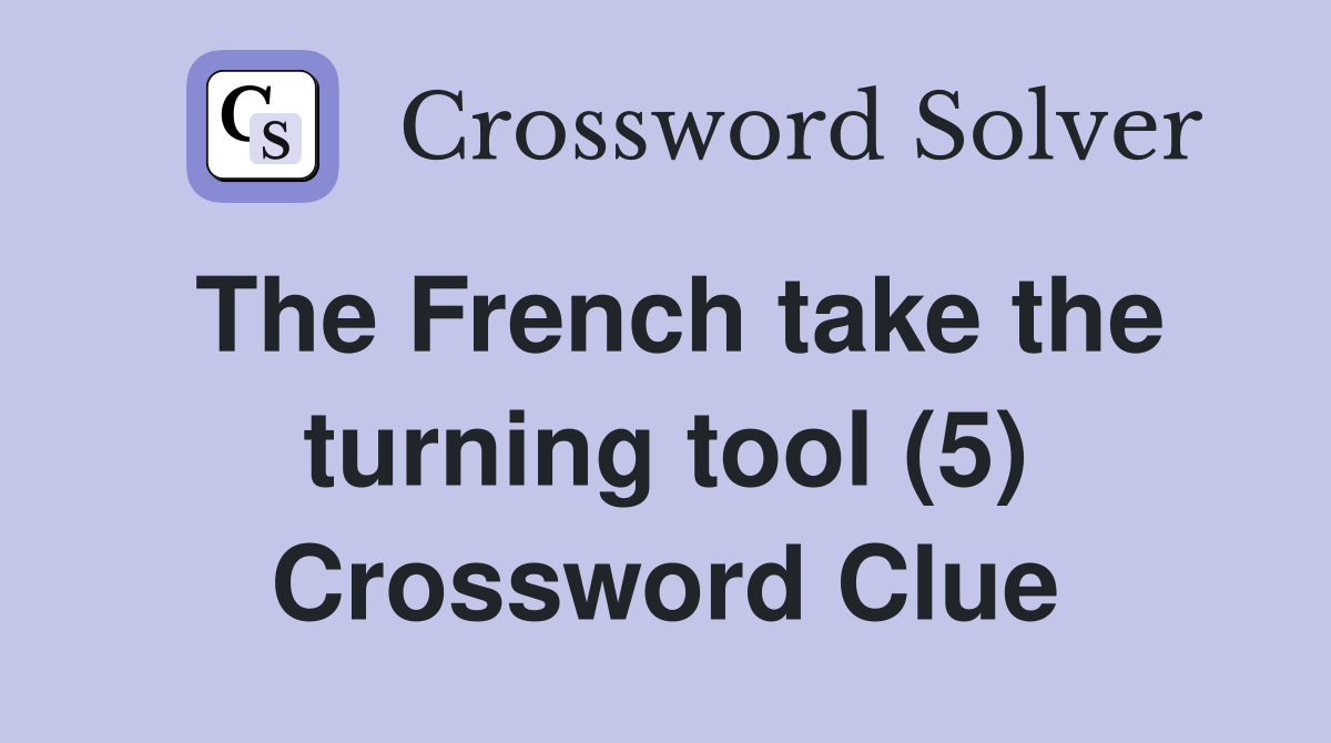 The French take the turning tool (5) Crossword Clue