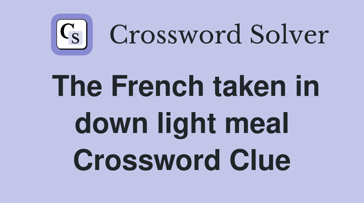 The French taken in down light meal Crossword Clue