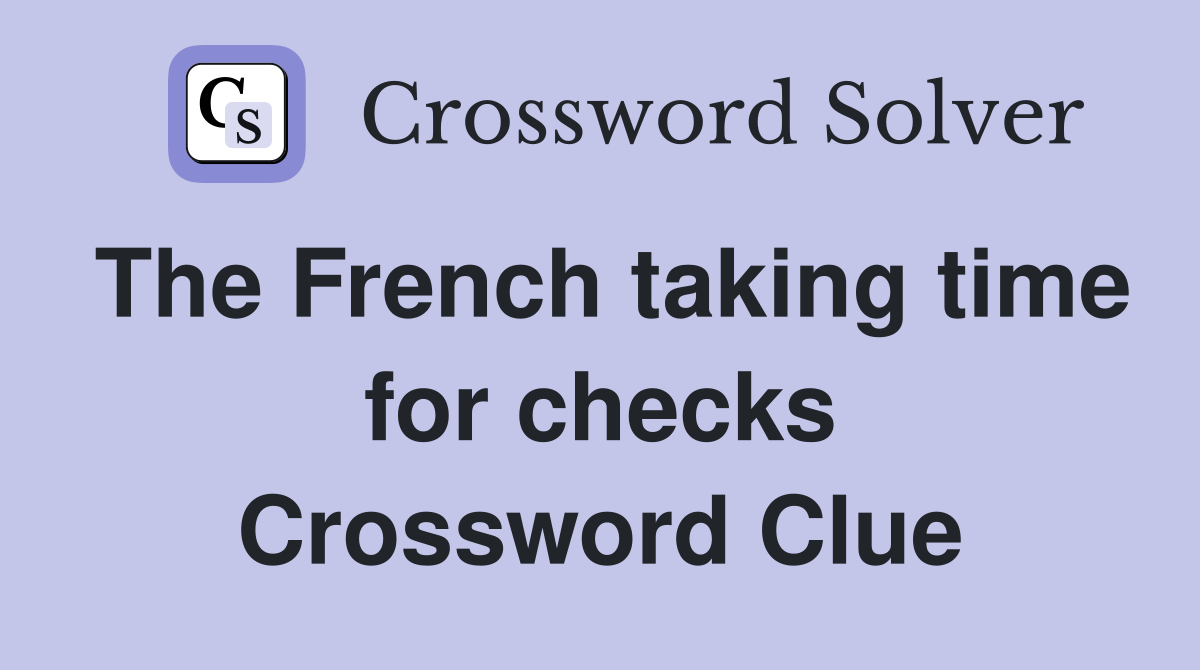 The French taking time for checks Crossword Clue