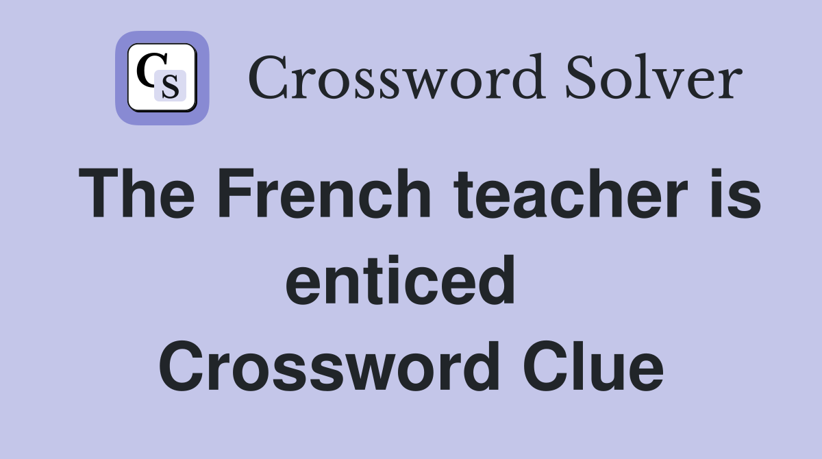 The French teacher is enticed  Crossword Clue