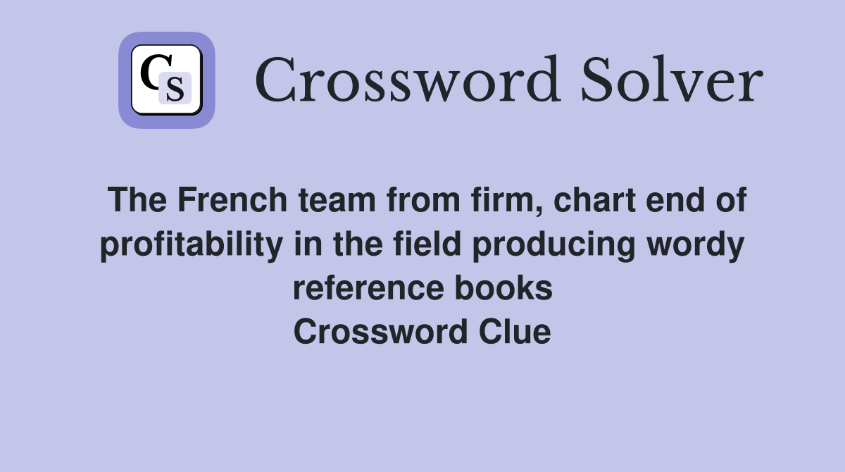The French team from firm, chart end of profitability in the field producing wordy reference books Crossword Clue