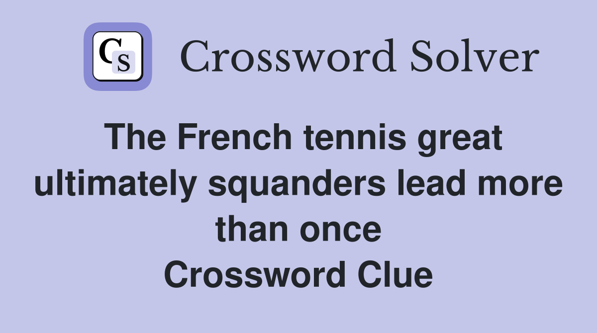 The French tennis great ultimately squanders lead more than once Crossword Clue