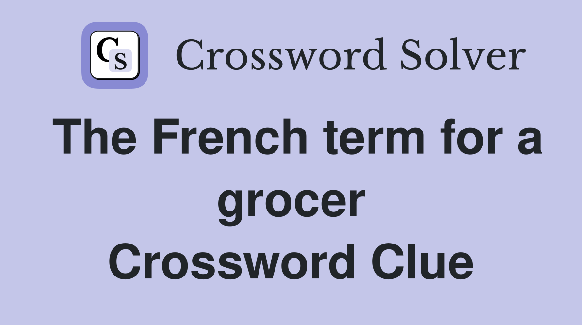 The French term for a grocer Crossword Clue