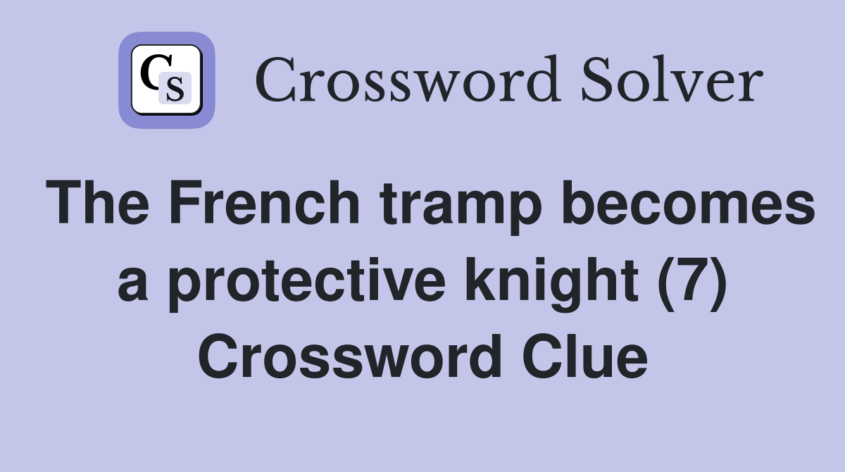 The French tramp becomes a protective knight (7) Crossword Clue