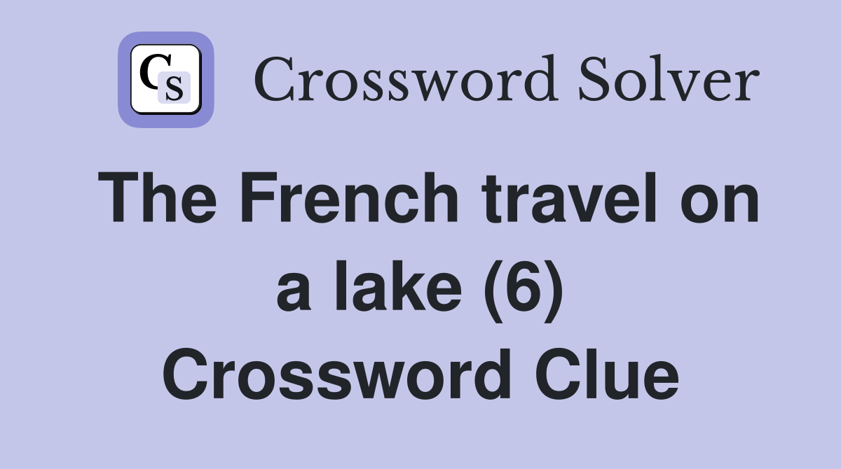 The French travel on a lake (6) Crossword Clue