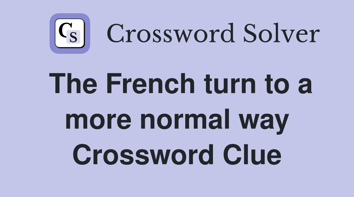 The French turn to a more normal way Crossword Clue