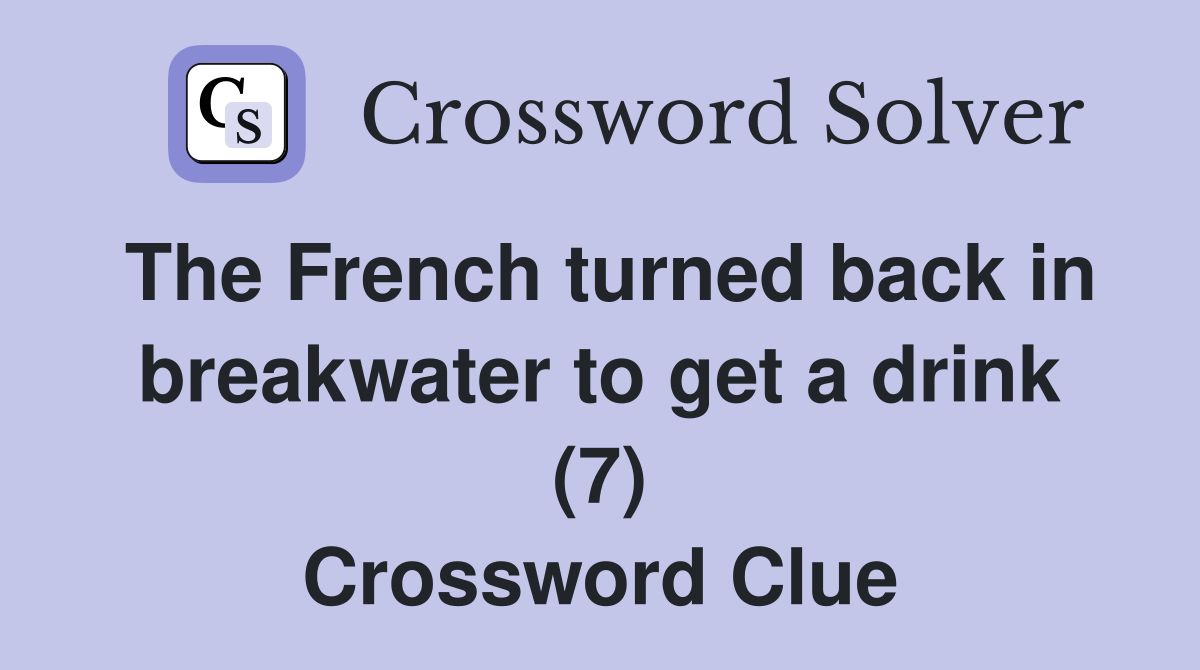 The French turned back in breakwater to get a drink (7) Crossword Clue