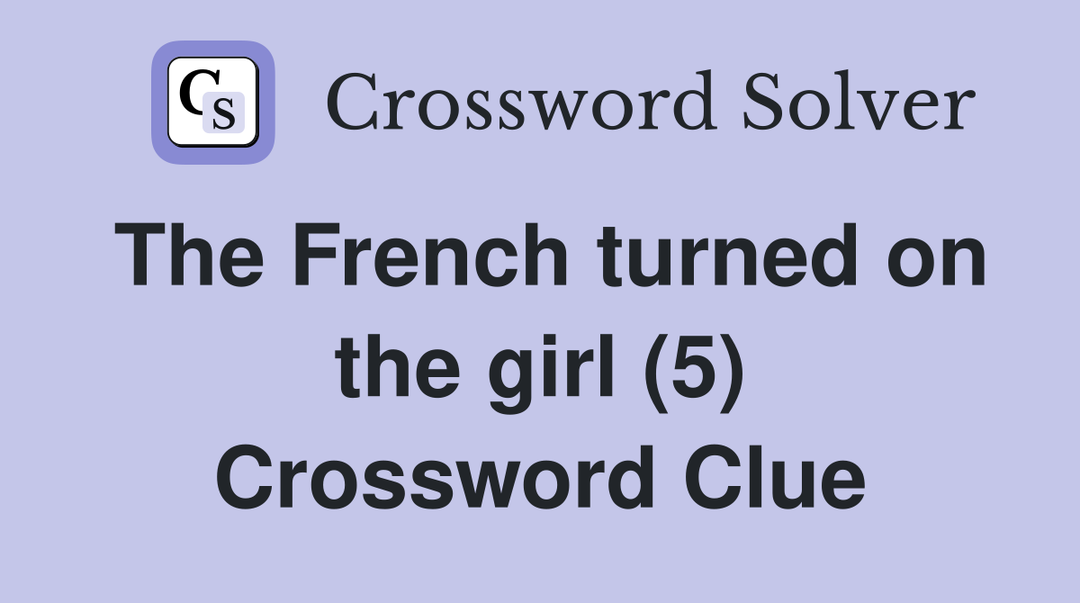 The French turned on the girl (5) Crossword Clue