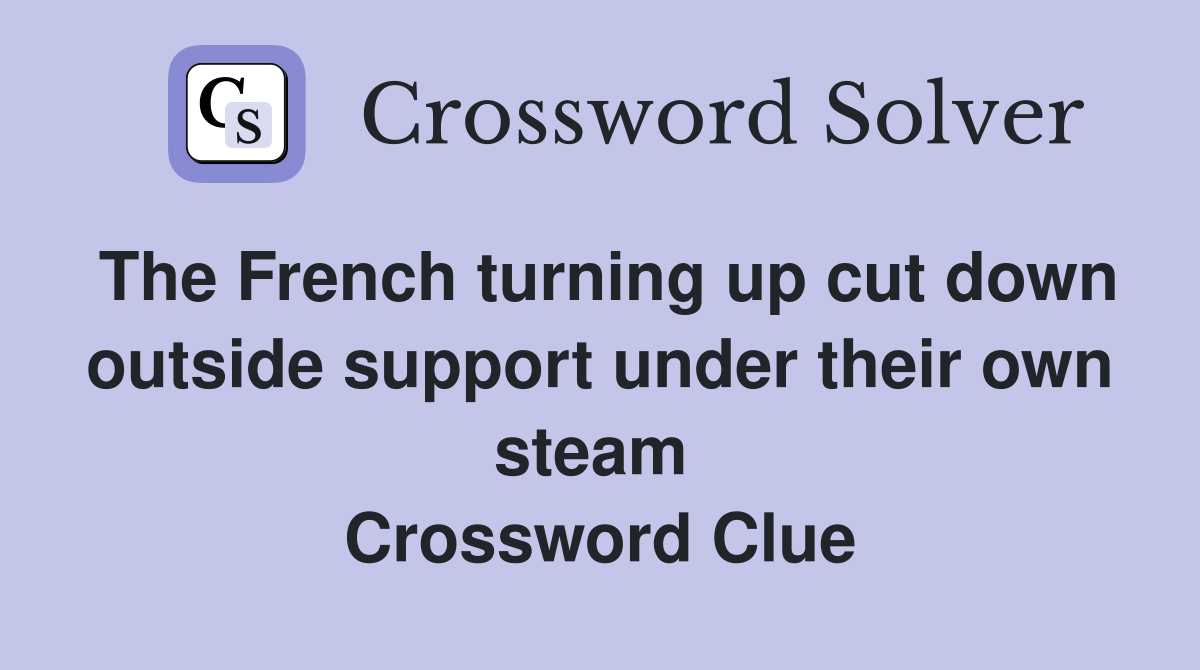 The French turning up cut down outside support under their own steam  Crossword Clue