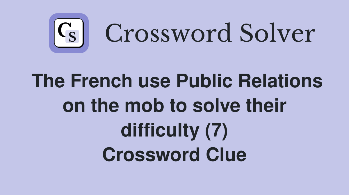 The French use Public Relations on the mob to solve their difficulty (7) Crossword Clue