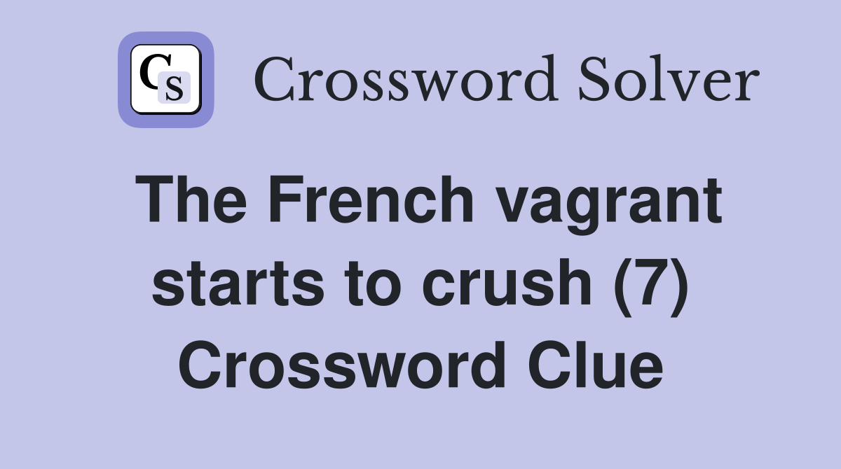 The French vagrant starts to crush (7) Crossword Clue