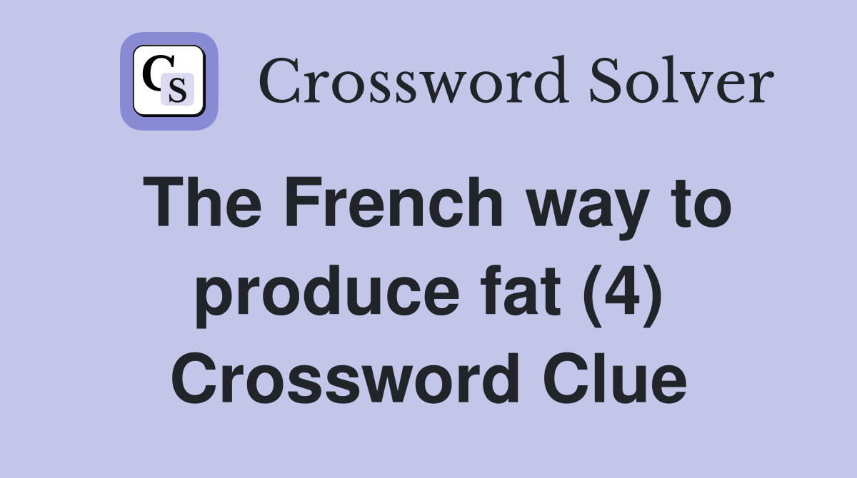The French way to produce fat (4) Crossword Clue
