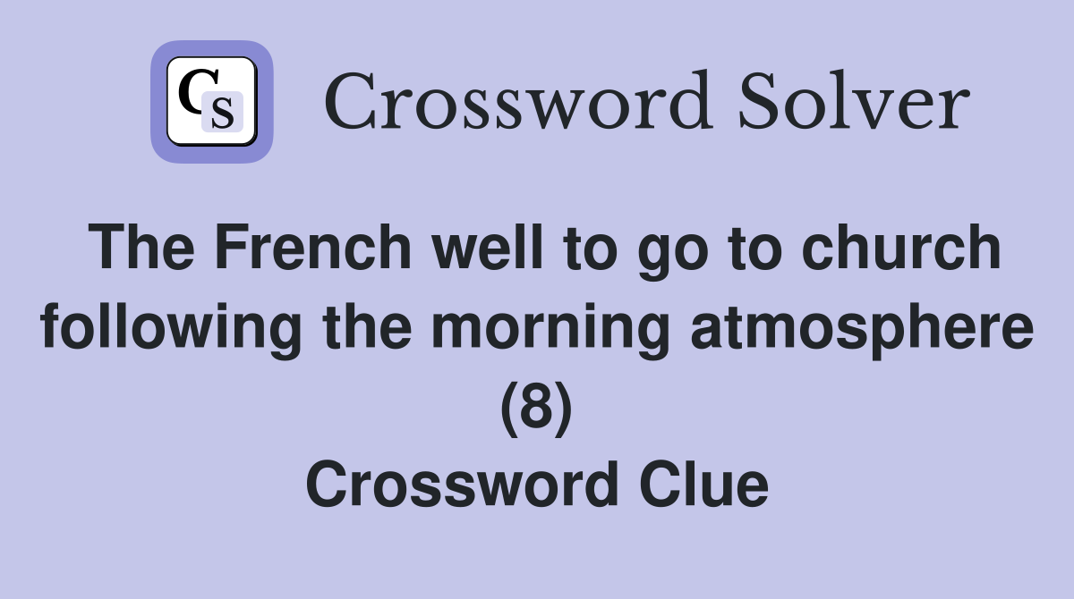 The French well to go to church following the morning atmosphere (8) Crossword Clue