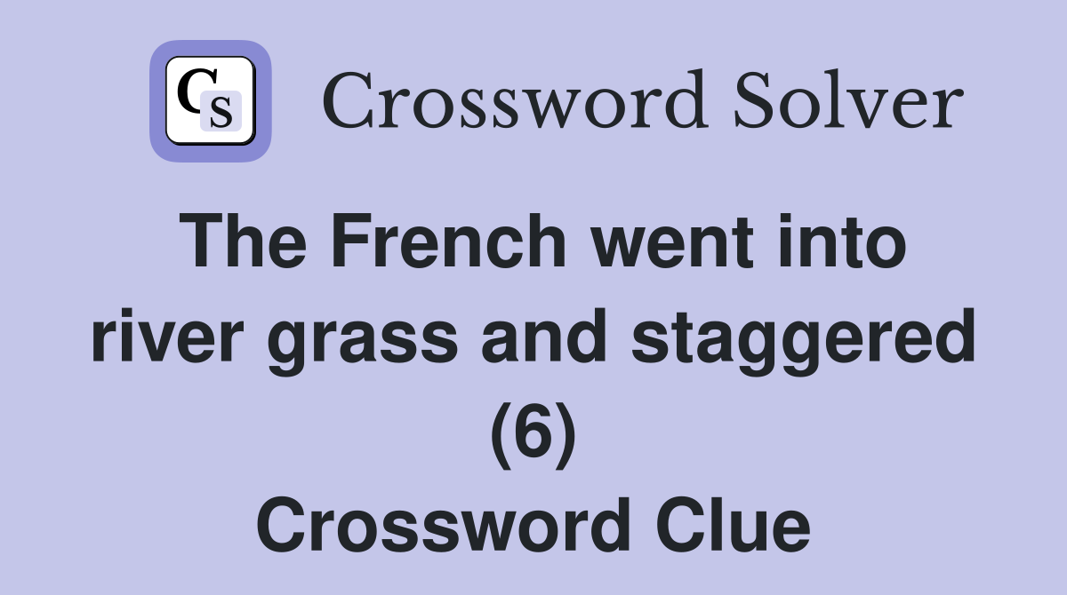 The French went into river grass and staggered (6) Crossword Clue