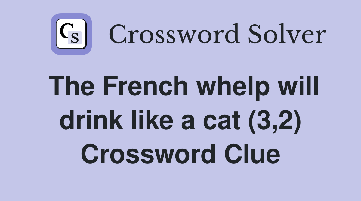 The French whelp will drink like a cat (3,2) Crossword Clue