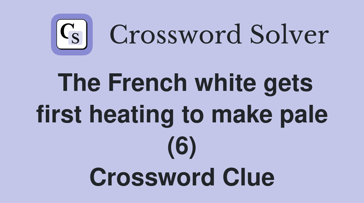 The French white gets first heating to make pale (6) Crossword Clue