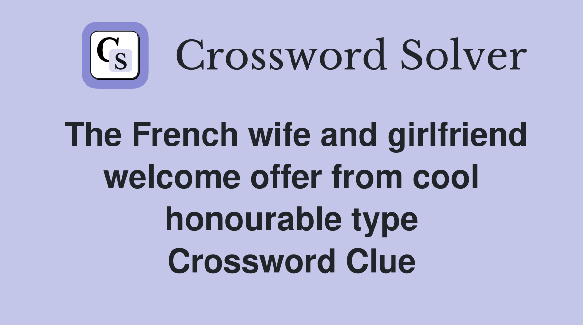 The French wife and girlfriend welcome offer from cool honourable type Crossword Clue