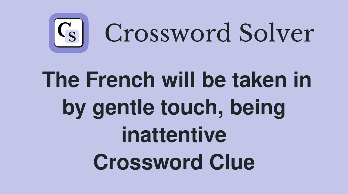 The French will be taken in by gentle touch, being inattentive Crossword Clue