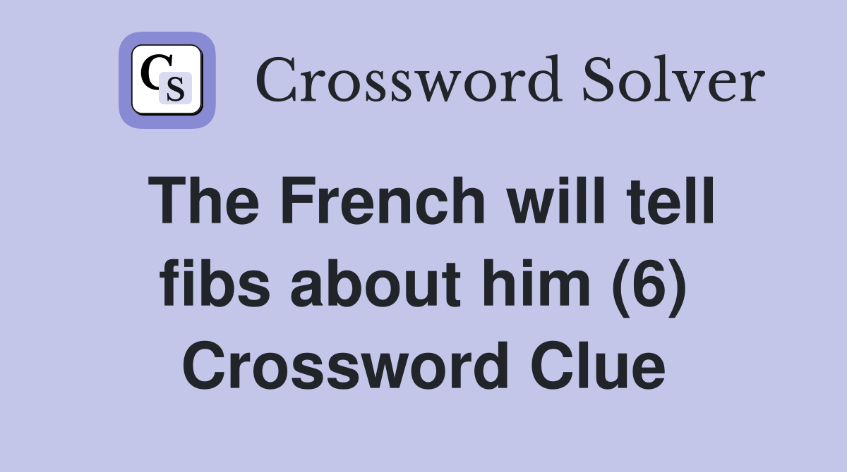 The French will tell fibs about him (6) Crossword Clue