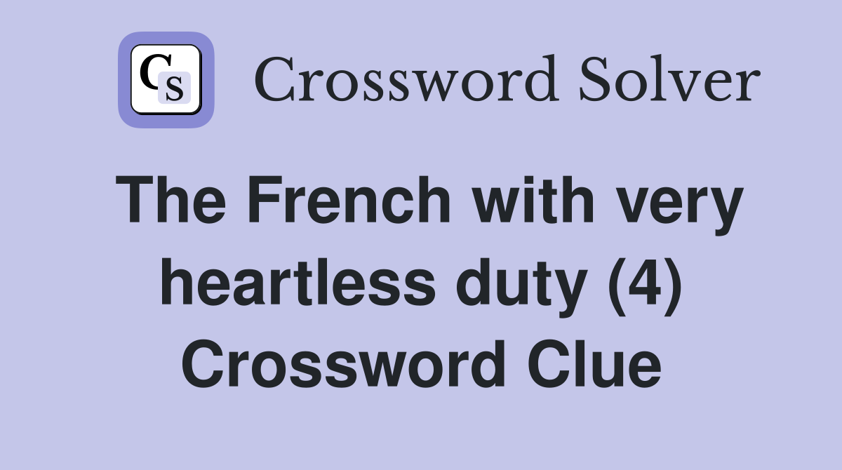 The French with very heartless duty (4) Crossword Clue