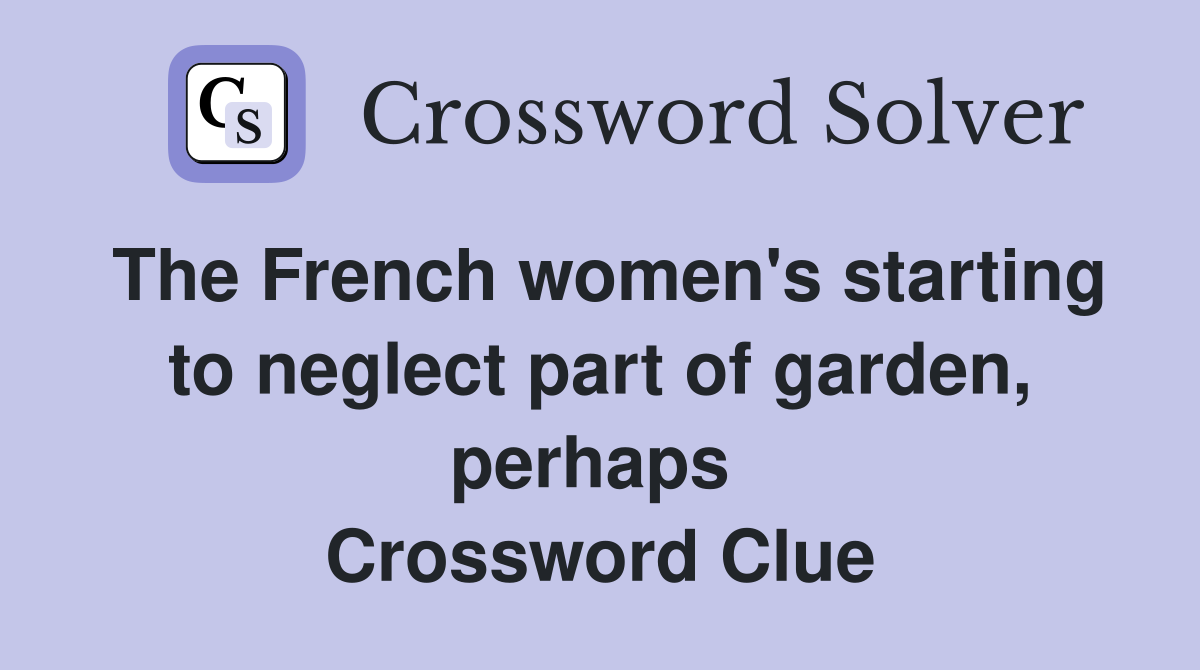 The French women's starting to neglect part of garden, perhaps  Crossword Clue