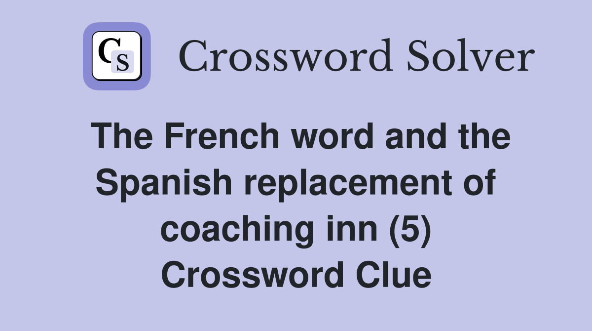 The French word and the Spanish replacement of coaching inn (5) Crossword Clue