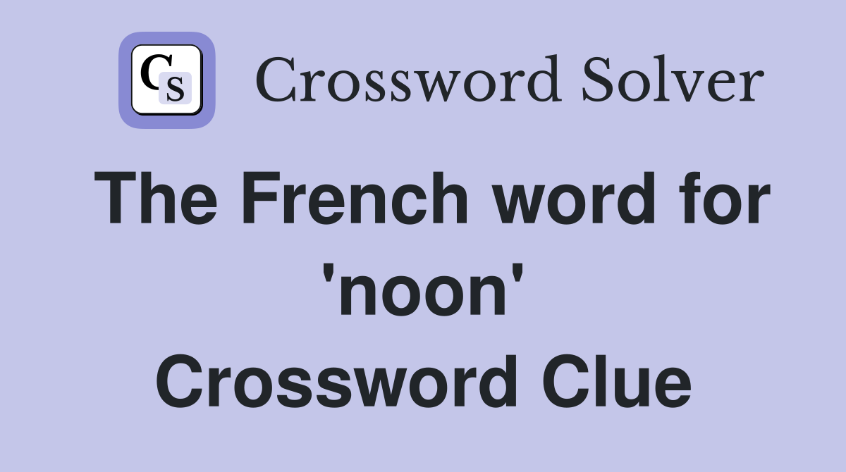 The French word for 'noon' Crossword Clue
