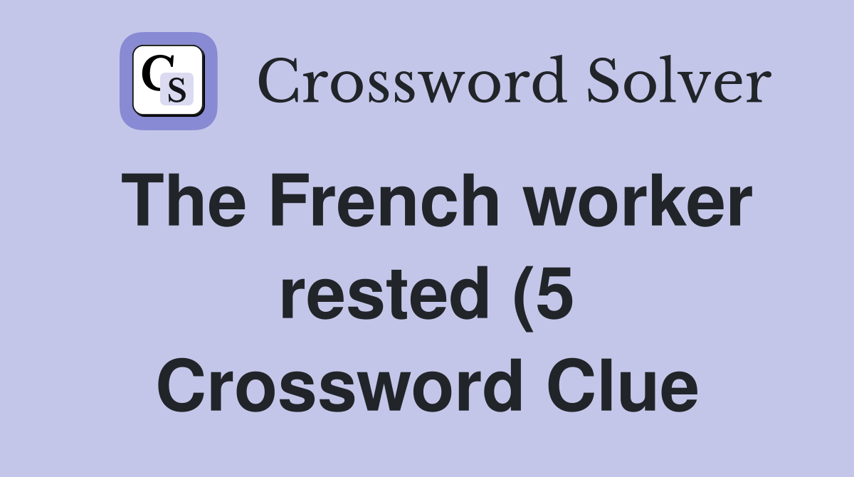 The French worker rested (5) Crossword Clue Answers Crossword Solver The French worker rested (5) Crossword Clue Answers Crossword Solver