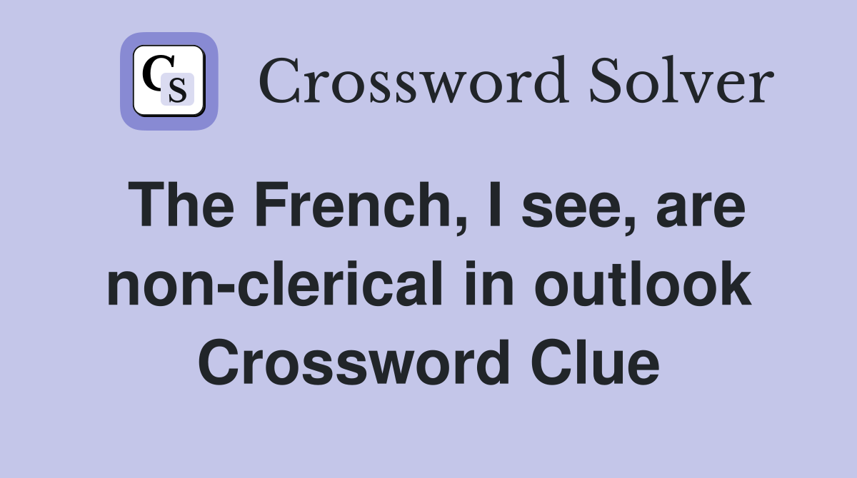 The French, I see, are non-clerical in outlook Crossword Clue