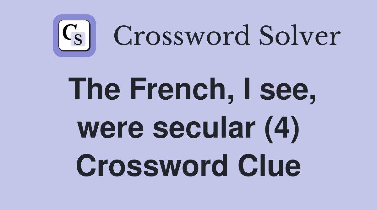 The French, I see, were secular (4) Crossword Clue