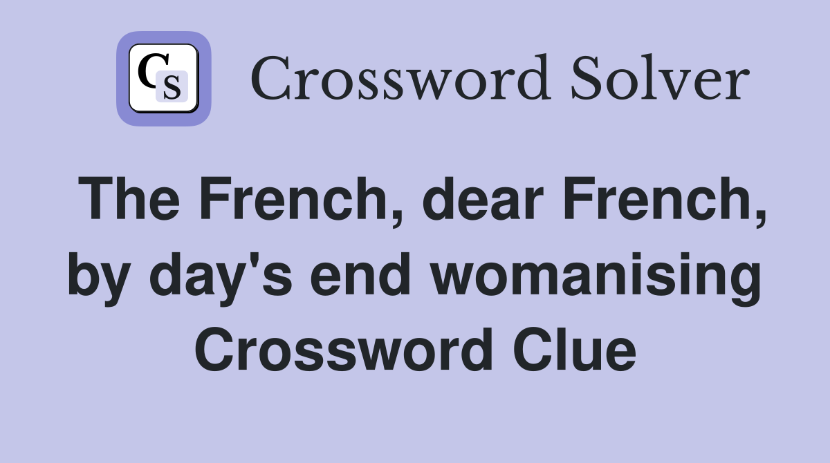 The French, dear French, by day's end womanising Crossword Clue
