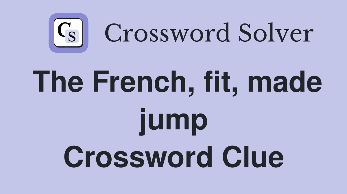 The French, fit, made jump Crossword Clue
