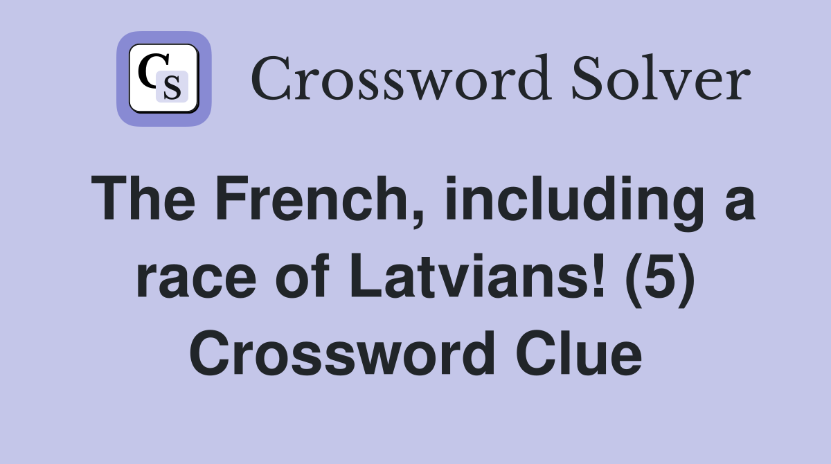 The French, including a race of Latvians! (5) Crossword Clue