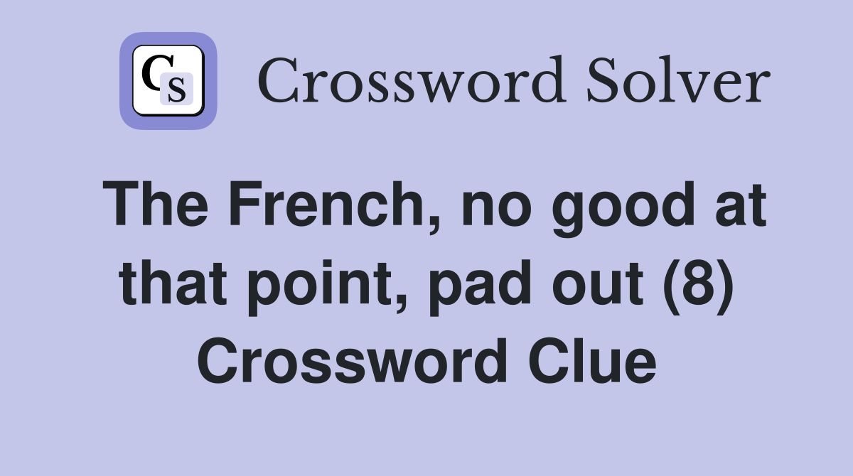 The French, no good at that point, pad out (8) Crossword Clue