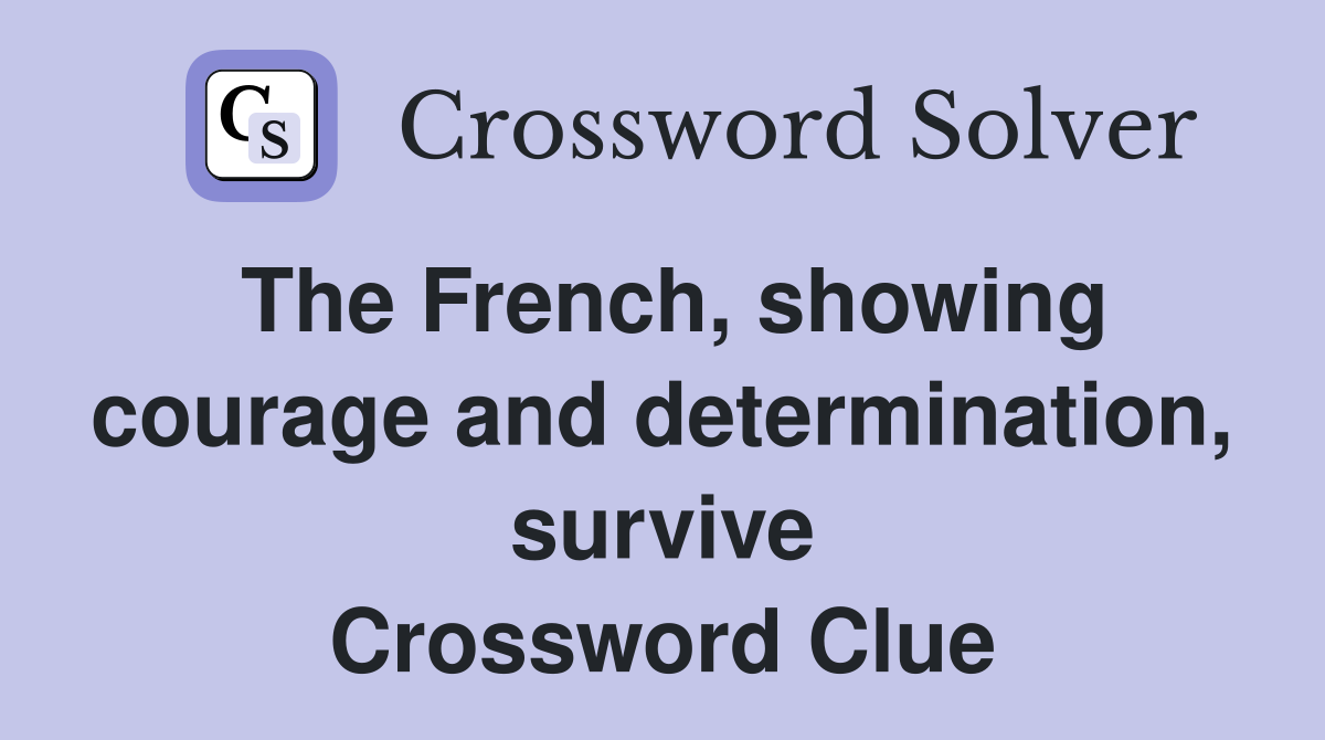 The French, showing courage and determination, survive Crossword Clue