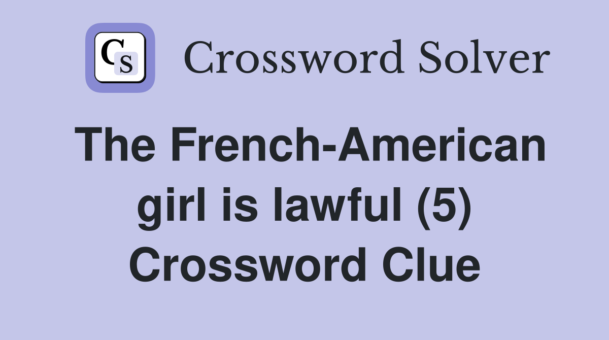 The French-American girl is lawful (5) Crossword Clue