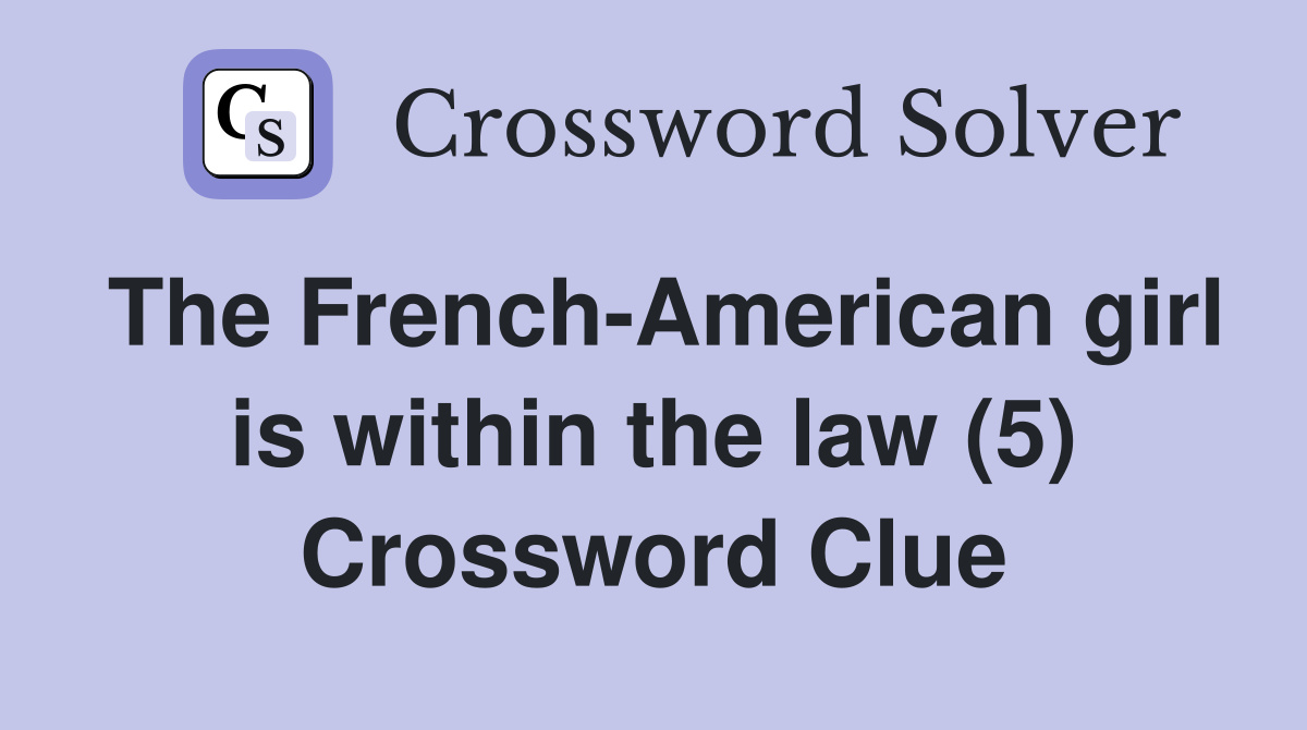 The French-American girl is within the law (5) Crossword Clue