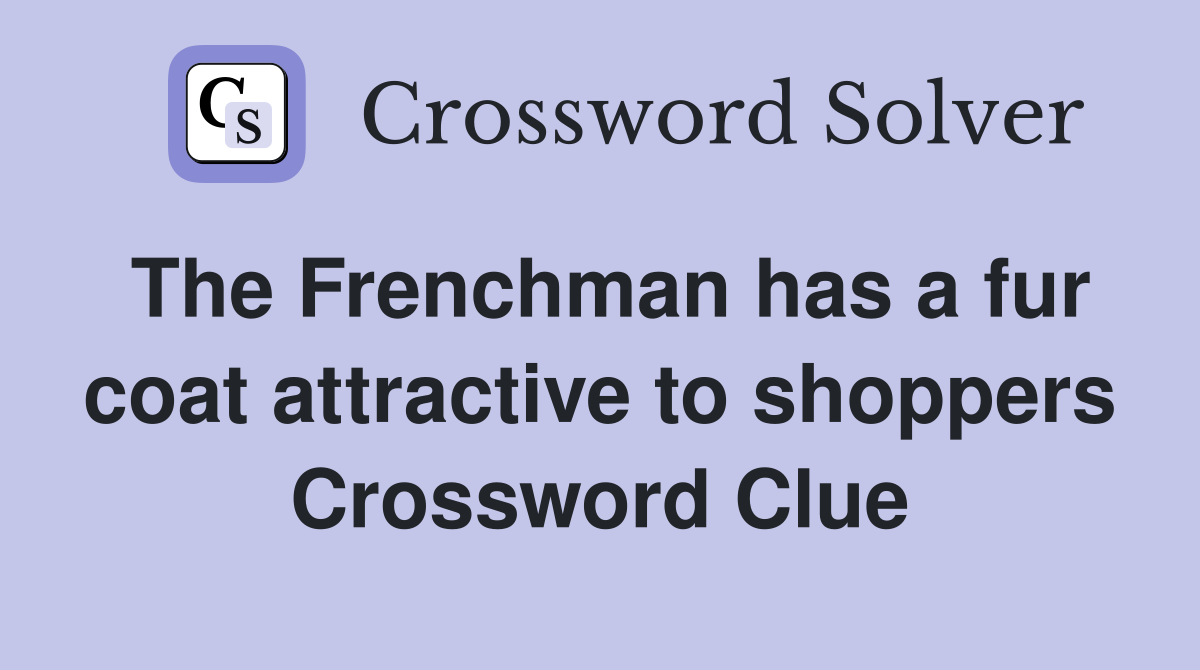 The Frenchman has a fur coat attractive to shoppers Crossword Clue
