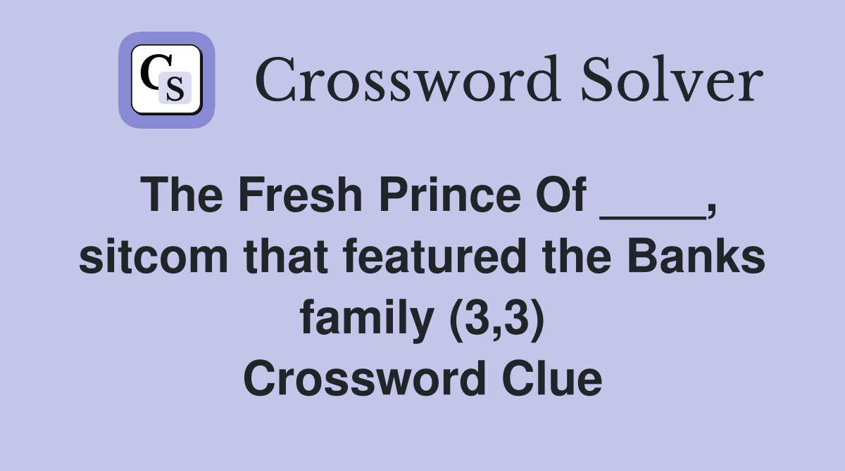 The Fresh Prince Of ____, sitcom that featured the Banks family (3,3) Crossword Clue