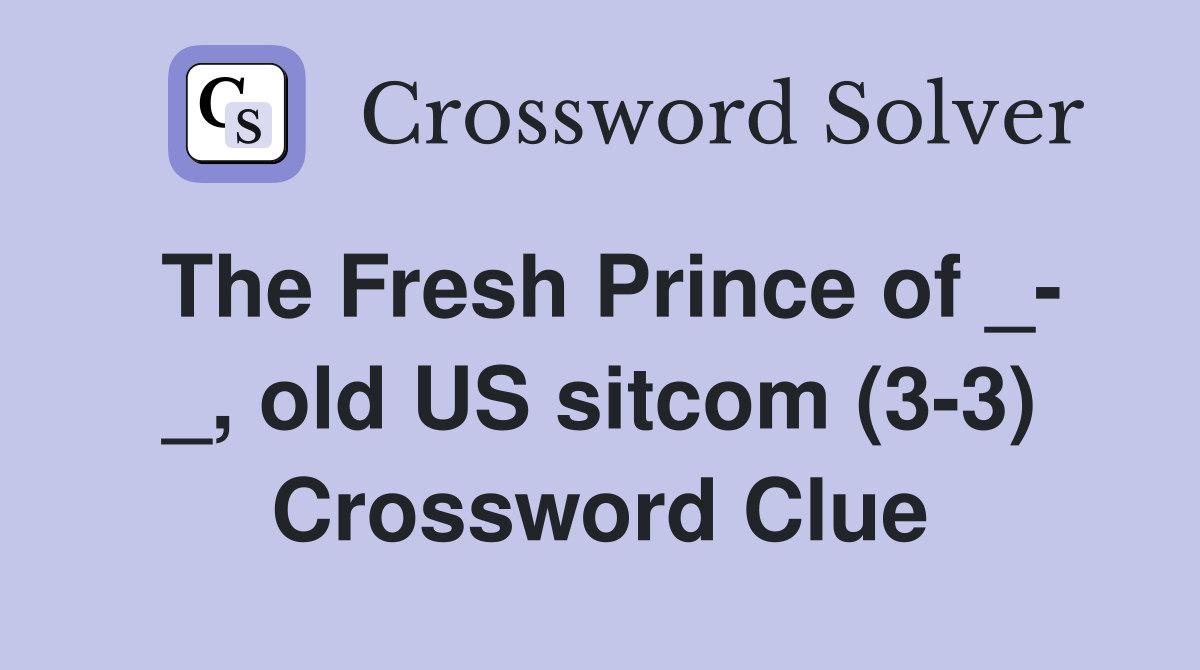 The Fresh Prince of _- _, old US sitcom (3-3) Crossword Clue