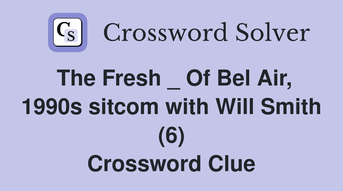 The Fresh _ Of Bel Air, 1990s sitcom with Will Smith (6) Crossword Clue