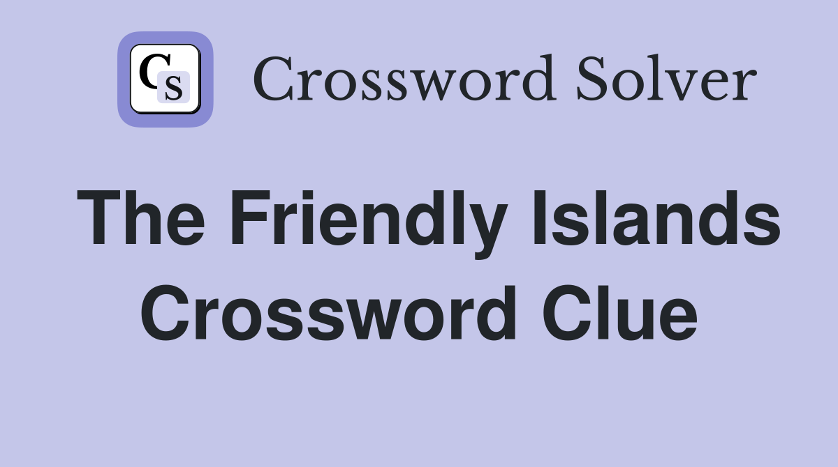 The Friendly Islands Crossword Clue