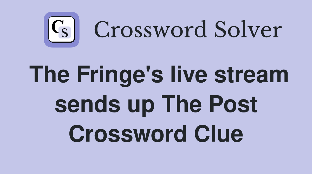 The Fringe's live stream sends up The Post Crossword Clue
